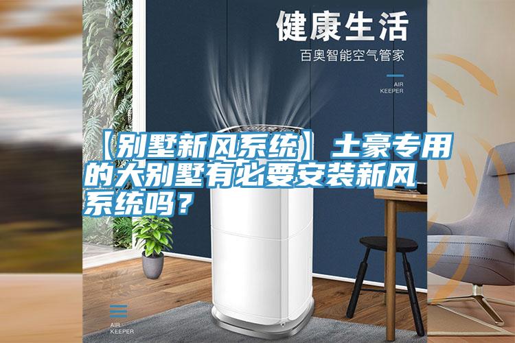 【別墅新風(fēng)系統(tǒng)】土豪專用的大別墅有必要安裝新風(fēng)系統(tǒng)嗎？