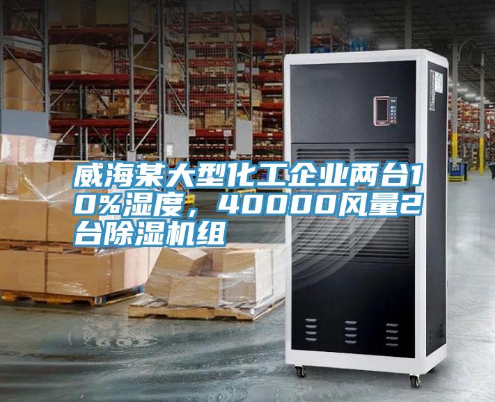 威海某大型化工企業(yè)兩臺(tái)10%濕度，40000風(fēng)量2臺(tái)除濕機(jī)組