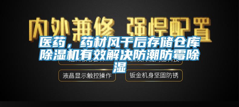 醫(yī)藥，藥材風(fēng)干后存儲倉庫除濕機(jī)有效解決防潮防霉除濕