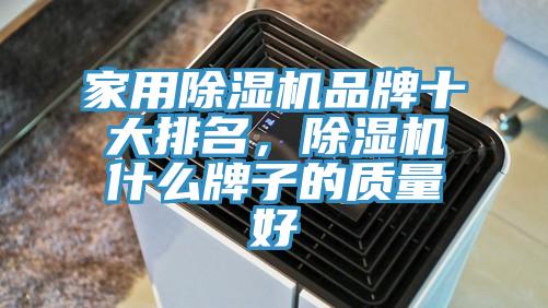 家用除濕機品牌十大排名，除濕機什么牌子的質(zhì)量好