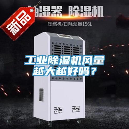工業(yè)除濕機風(fēng)量越大越好嗎？