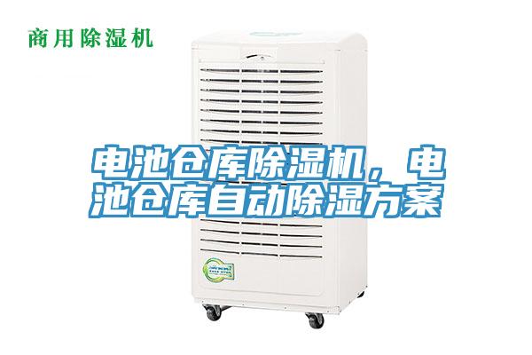 電池倉(cāng)庫(kù)除濕機(jī)，電池倉(cāng)庫(kù)自動(dòng)除濕方案