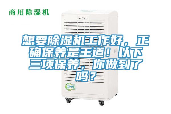 想要除濕機(jī)工作好，正確保養(yǎng)是王道！以下三項(xiàng)保養(yǎng)，你做到了嗎？