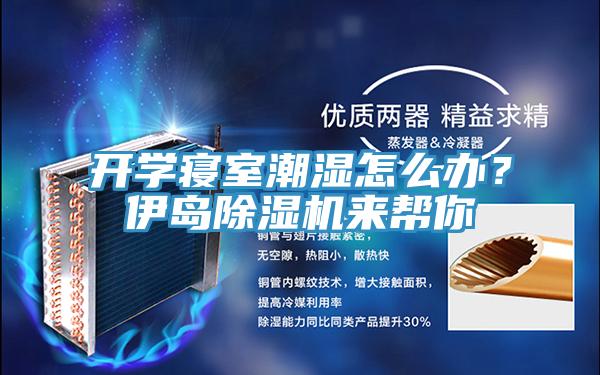 開(kāi)學(xué)寢室潮濕怎么辦？伊島除濕機(jī)來(lái)幫你
