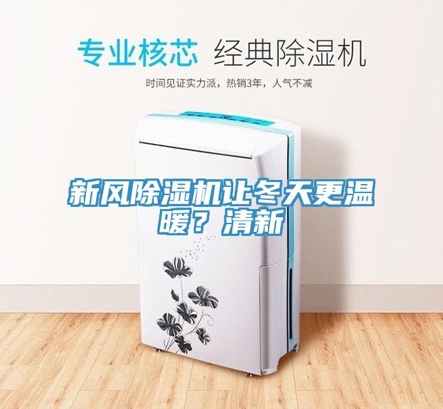 新風(fēng)除濕機(jī)讓冬天更溫暖？清新