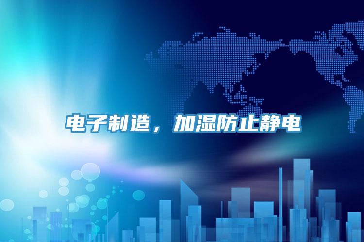 電子制造，加濕防止靜電