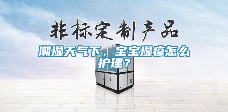 潮濕天氣下，寶寶濕疹怎么護(hù)理？