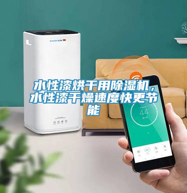 水性漆烘干用除濕機(jī)，水性漆干燥速度快更節(jié)能