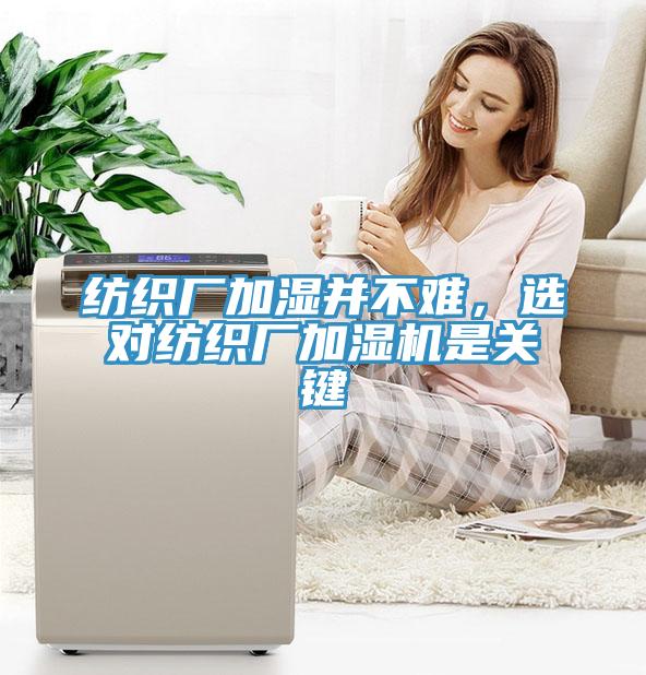 紡織廠加濕并不難，選對(duì)紡織廠加濕機(jī)是關(guān)鍵