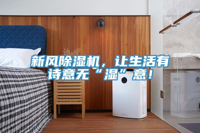 新風除濕機，讓生活有詩意無“濕”意！