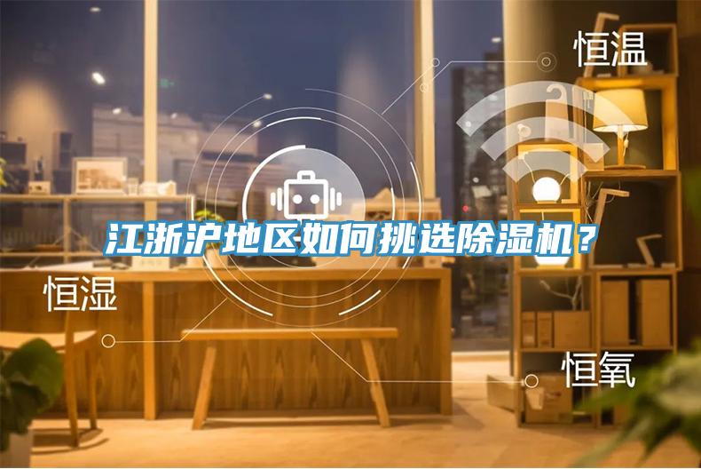 江浙滬地區(qū)如何挑選除濕機？