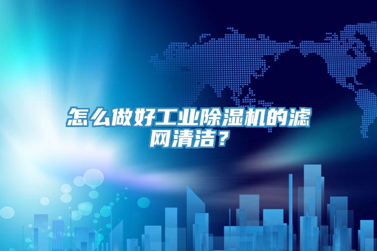 怎么做好工業(yè)除濕機(jī)的濾網(wǎng)清潔？