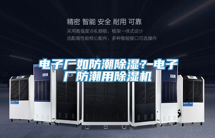 電子廠如防潮除濕？電子廠防潮用除濕機