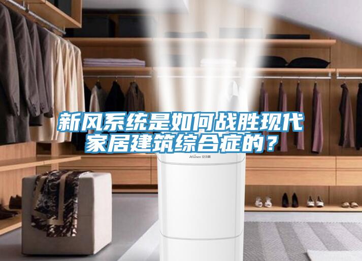 新風(fēng)系統(tǒng)是如何戰(zhàn)勝現(xiàn)代家居建筑綜合癥的？