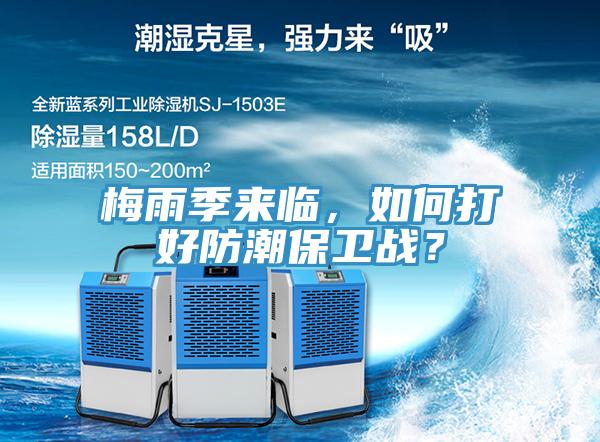 梅雨季來(lái)臨，如何打好防潮保衛(wèi)戰(zhàn)？