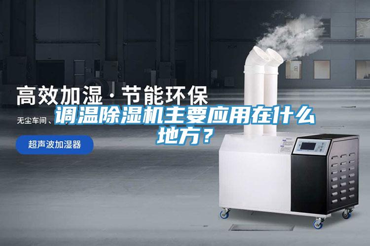 調(diào)溫除濕機(jī)主要應(yīng)用在什么地方？
