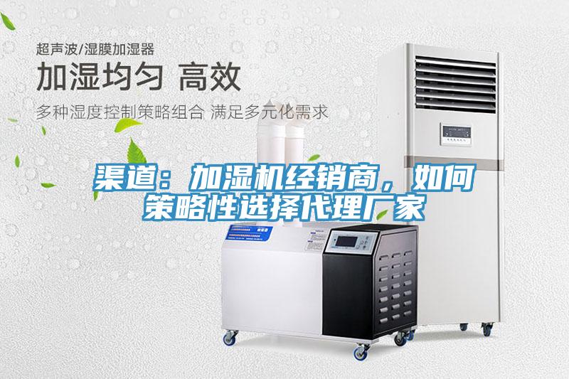 渠道：加濕機經(jīng)銷商，如何策略性選擇代理廠家