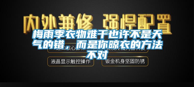 梅雨季衣物難干也許不是天氣的錯(cuò)，而是你晾衣的方法不對