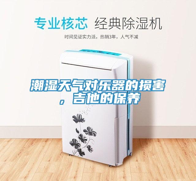 潮濕天氣對(duì)樂(lè)器的損害，吉他的保養(yǎng)