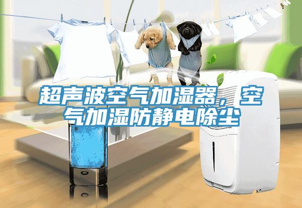 超聲波空氣加濕器，空氣加濕防靜電除塵