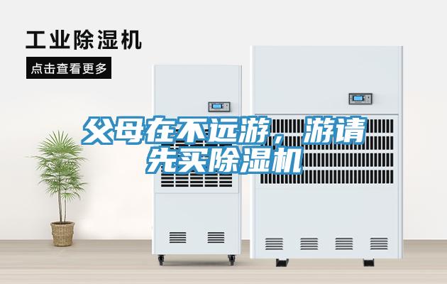 父母在不遠(yuǎn)游，游請(qǐng)先買(mǎi)除濕機(jī)