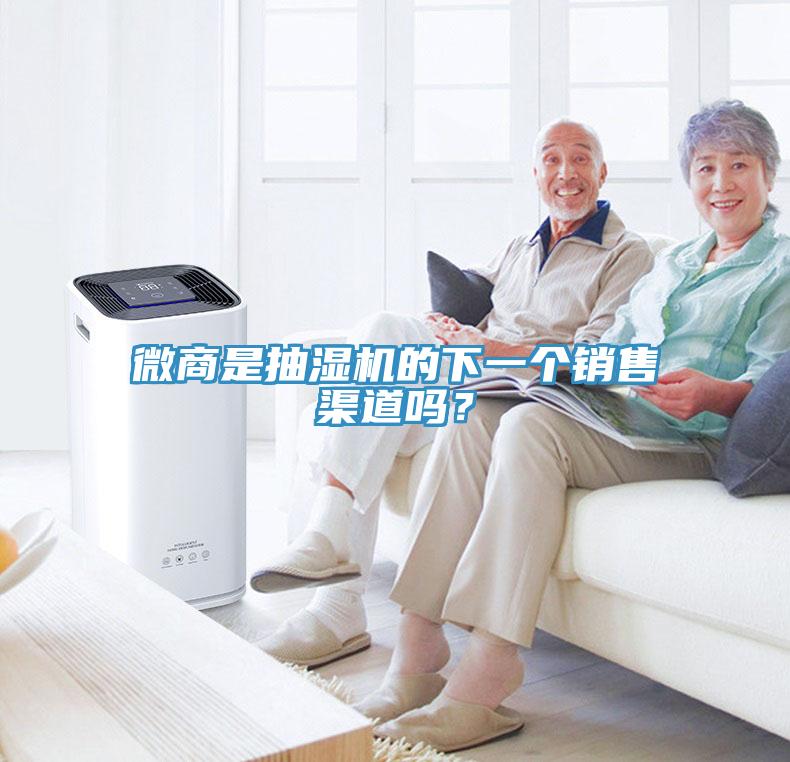微商是抽濕機(jī)的下一個銷售渠道嗎？