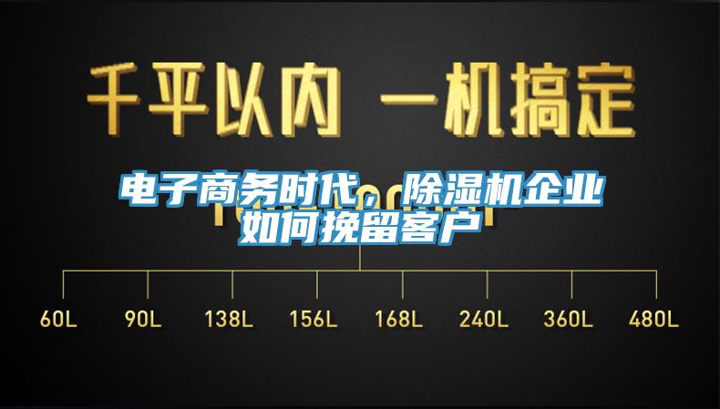 電子商務(wù)時代，除濕機企業(yè)如何挽留客戶