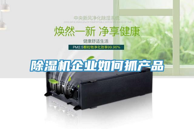 除濕機企業(yè)如何抓產品