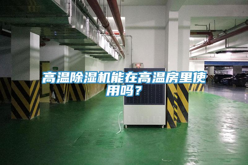 高溫除濕機(jī)能在高溫房里使用嗎？