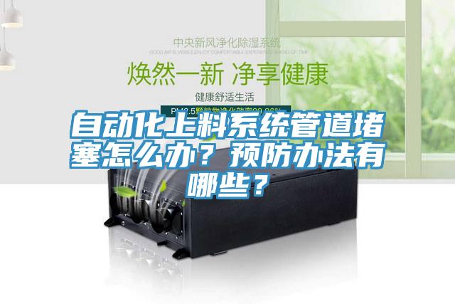 自動化上料系統(tǒng)管道堵塞怎么辦？預(yù)防辦法有哪些？