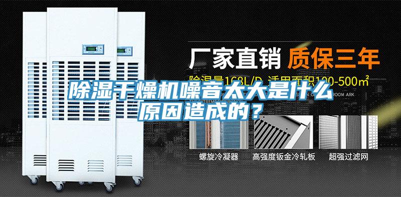 除濕干燥機(jī)噪音太大是什么原因造成的？
