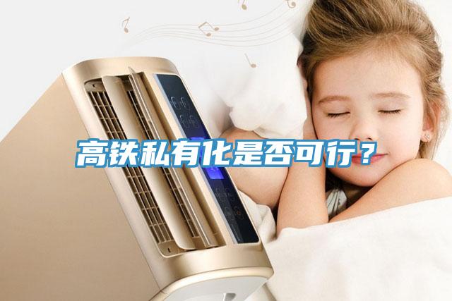 高鐵私有化是否可行？