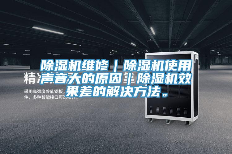 除濕機(jī)維修｜除濕機(jī)使用聲音大的原因｜除濕機(jī)效果差的解決方法。