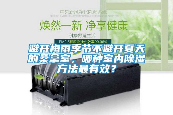 避開(kāi)梅雨季節(jié)不避開(kāi)夏天的桑拿室，哪種室內(nèi)除濕方法最有效？
