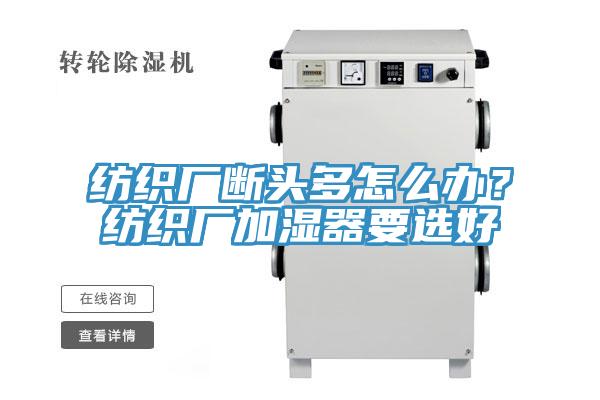 紡織廠斷頭多怎么辦？紡織廠加濕器要選好