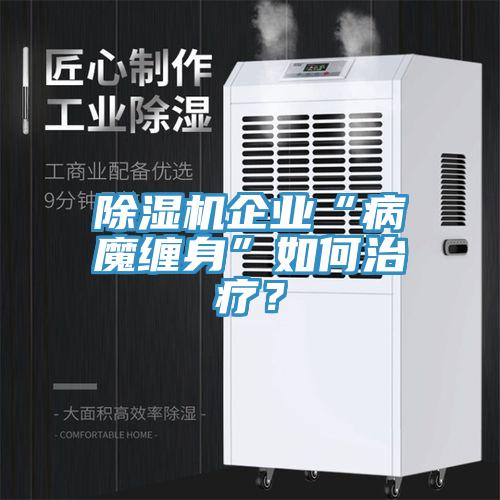 除濕機企業(yè)“病魔纏身”如何治療？