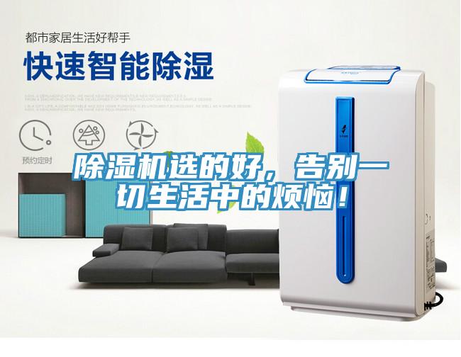 除濕機(jī)選的好，告別一切生活中的煩惱！