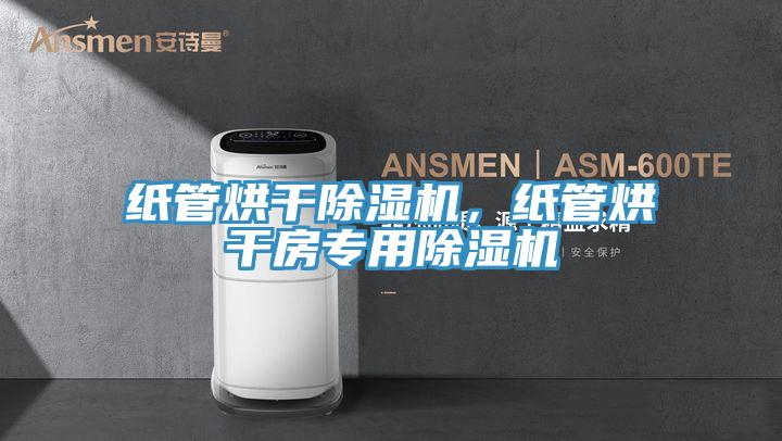 紙管烘干除濕機，紙管烘干房專用除濕機