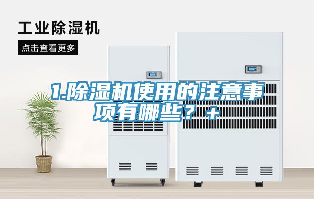 1.除濕機(jī)使用的注意事項(xiàng)有哪些？+
