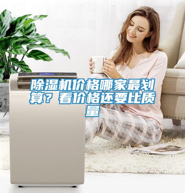 除濕機價格哪家最劃算？看價格還要比質(zhì)量
