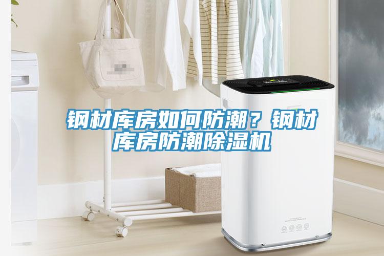 鋼材庫房如何防潮？鋼材庫房防潮除濕機(jī)