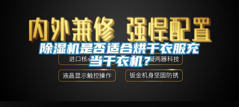 除濕機是否適合烘干衣服充當(dāng)干衣機？