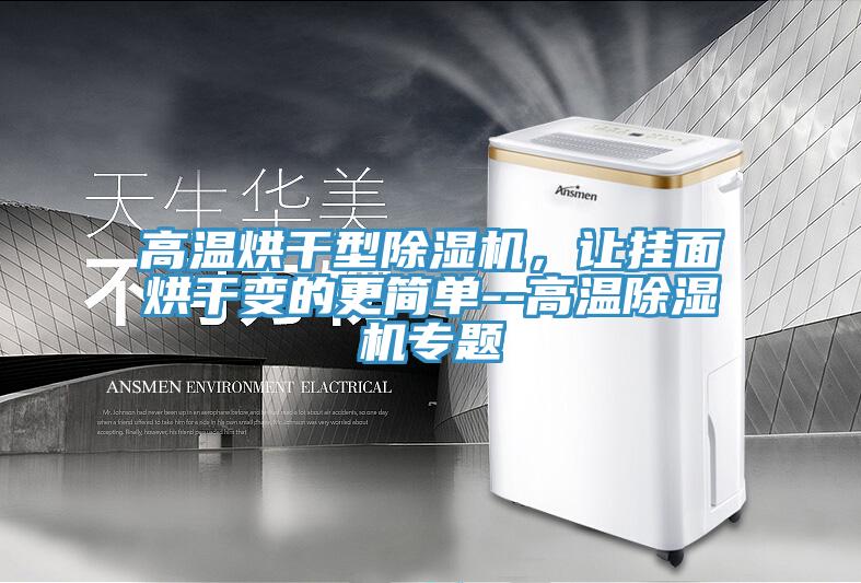 高溫烘干型除濕機，讓掛面烘干變的更簡單--高溫除濕機專題