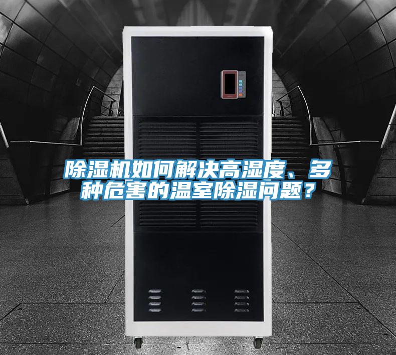 除濕機(jī)如何解決高濕度、多種危害的溫室除濕問題？