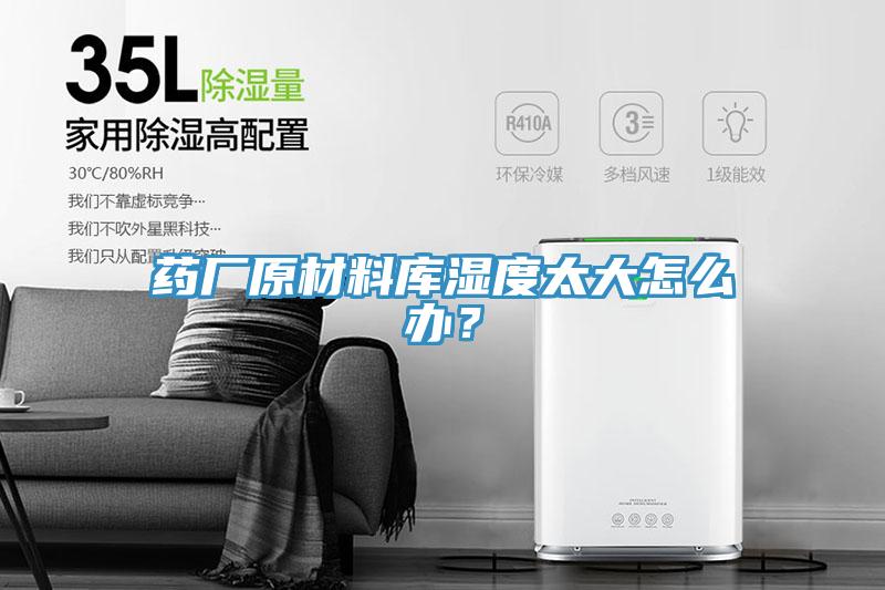 藥廠原材料庫濕度太大怎么辦？