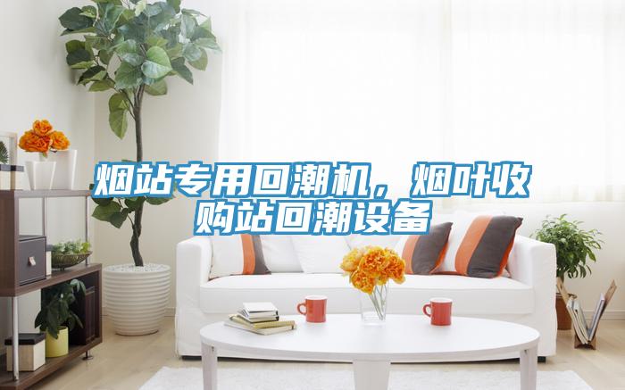 煙站專(zhuān)用回潮機(jī)，煙葉收購(gòu)站回潮設(shè)備