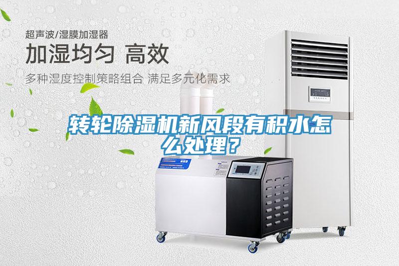 轉(zhuǎn)輪除濕機(jī)新風(fēng)段有積水怎么處理？