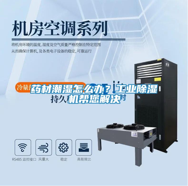 藥材潮濕怎么辦？工業(yè)除濕機幫您解決