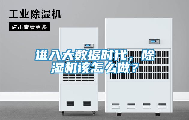進(jìn)入大數(shù)據(jù)時(shí)代，除濕機(jī)該怎么做？