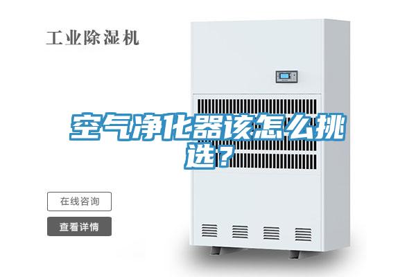 空氣凈化器該怎么挑選？